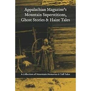 Appalachian Magazine's Mountain Superstitions, Ghost Stories & Haint Tales: A Collection of Memories & Commentaries from the Mountains of Appalachia, imagine