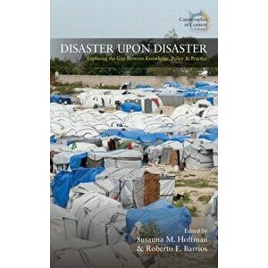 Disaster Upon Disaster: Exploring the Gap Between Knowledge, Policy and Practice, Hardcover - Susanna M. Hoffma imagine