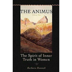 The Animus: The Spirit of Inner Truth in Women, Paperback - Barbara Hannah imagine