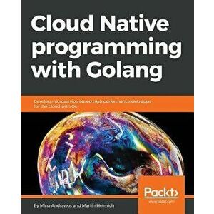Cloud Native Programming with Golang, Paperback - Martin Helmich imagine