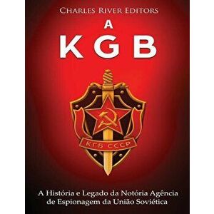 A KGB: A Histria e Legado da Notria Agncia de Espionagem da Unio Sovitica, Paperback - Charles River Editors imagine