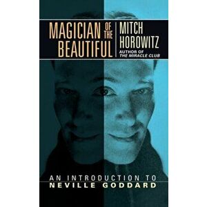 Magician of the Beautiful: An Introduction to Neville Goddard, Paperback - Mitch Horowitz imagine