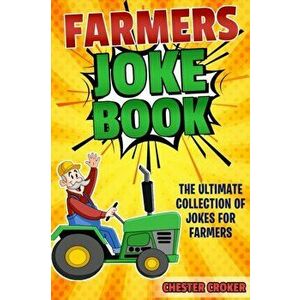 Jokes For Farmers: Funny Farming Jokes, Puns and Stories, Paperback - Chester Croker imagine