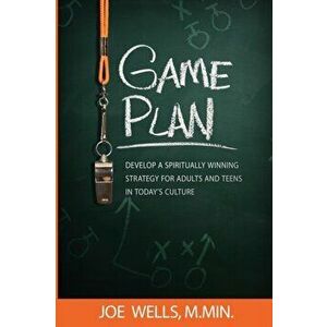 Game Plan: Develop a Spiritually Winning Strategy for Adults and Teens in Today's Culture, Paperback - Joe Wells imagine