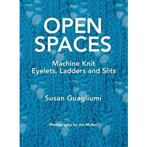 Open Spaces: Machine Knit Eyelets, Ladders and Slits, Hardcover - Susan Guagliumi imagine