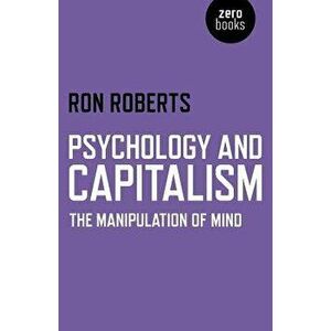 Psychology and Capitalism: The Manipulation of Mind, Paperback - Ron Roberts imagine