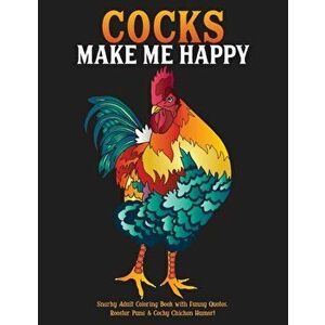 Cocks Make Me Happy: Snarky Adult Coloring Book with Funny Quotes, Rooster Puns & Cocky Chicken Humor!, Paperback - What the Farce Publishing imagine