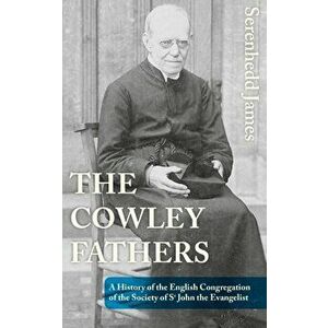 The Cowley Fathers: A History of the English Congregation of the Society of St John the Evangelist, Paperback - Serenhedd James imagine