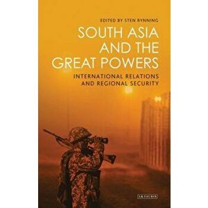 South Asia and the Great Powers: International Relations and Regional Security, Paperback - Sten Rynning imagine