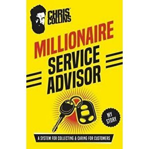 Millionaire Service Advisor: A System for Collecting and Caring for Customers, Paperback - Chris Collins imagine
