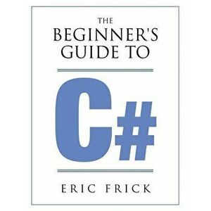 The Beginner's Guide to C#, Paperback - Eric R. Frick imagine