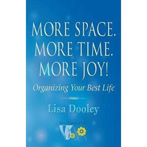 More Space. More Time. More Joy!: Organizing Your Best Life, Paperback - Lisa Dooley imagine