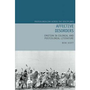 Affective Disorders: Emotion in Colonial and Postcolonial Literature, Hardcover - Bede Scott imagine