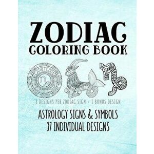 Zodiac Coloring Book: Astrology Signs And Symbols 37 Individual Designs 8.5 x 11 Large Coloring Book Anti-Stress Relaxation Art Therapy For, Paperback imagine