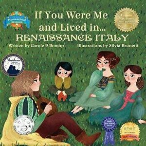 If You Were Me and Lived in... Renaissance Italy: An Introduction to Civilizations Throughout Time, Paperback - Carole P. Roman imagine