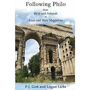 Following Philo: From Ba'al and Asherah to Jesus and Mary Magdalene, Paperback - P. J. Gott imagine