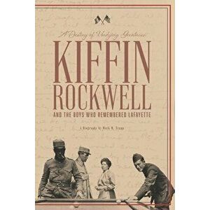 A Destiny of Undying Greatness: Kiffin Rockwell and the Boys Who Remembered Lafayette, Paperback - Mark M. Trapp imagine