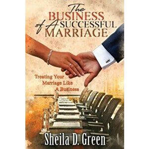 The Business of a Successful Marriage: Treating Your Marriage Like a Business, Paperback - Sheila D. Green imagine