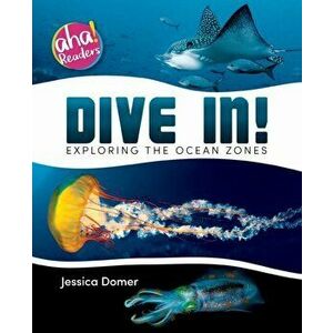 Dive In!: Exploring the Ocean Zones, Paperback - Jessica Domer imagine