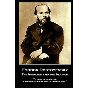 Fyodor Dostoyevsky - The Insulted and the Injured: "To love is to suffer and there can be no love otherwise", Paperback - Constance Garnett imagine