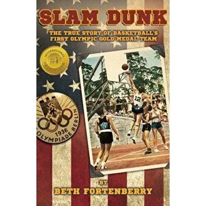 Slam Dunk: The True Story of Basketball's First Olympic Gold Medal Team, Paperback - Beth Fortenberry imagine