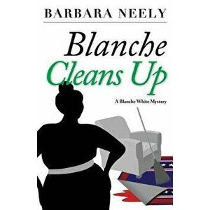 Blanche Cleans Up: A Blanche White Mystery, Paperback - Barbara Neely imagine