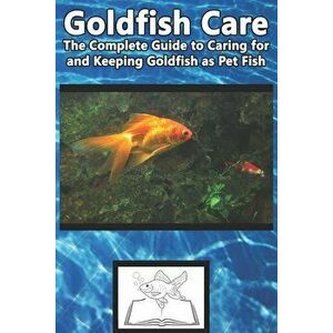 Goldfish Care: The Complete Guide to Caring for and Keeping Goldfish as Pet Fish, Paperback - Tabitha Jones imagine