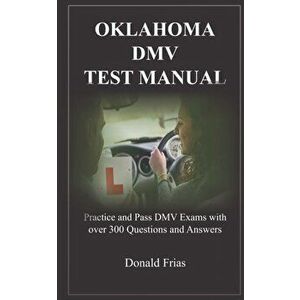 Oklahoma DMV Test Manual: Practice and Pass DMV Exams with over 300 Questions and Answers, Paperback - Donald Frias imagine