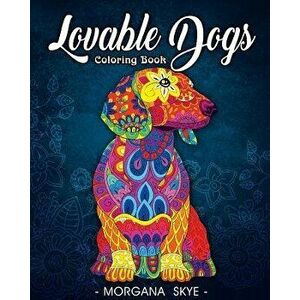 Lovable Dogs Coloring Book: An Adult Coloring Book Featuring Fun and Relaxing Dog Designs, Paperback - Morgana Skye imagine