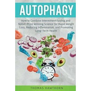 Autophagy: How to Combine Intermittent Fasting and Nobel-Prize Winning Science for Rapid Weight Loss, Reducing Inflammation, and, Paperback - Thomas H imagine
