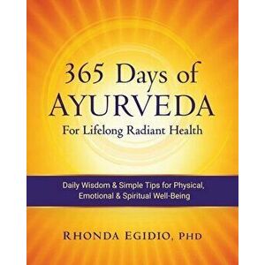 365 Days of Ayurveda for Lifelong Radiant Health: Daily Wisdom & Simple Tips for Physical, Emotional, & Spiritual Well-Being, Paperback - Rhonda K. Eg imagine