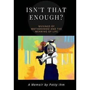 Isn't That Enough?!: Musings of Motherhood and the Meaning of LIfe, Hardcover - Patty Ihm imagine