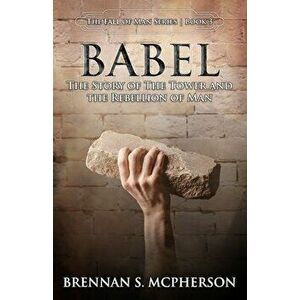Babel: The Story of the Tower and the Rebellion of Mankind, Paperback - Brennan S. McPherson imagine