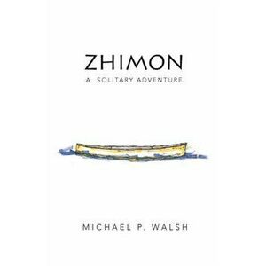 Zhimon: A Solitary Adventure, Paperback - Michael P. Walsh imagine