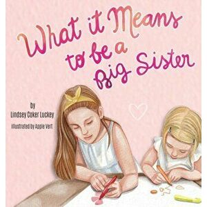 What it Means to be a Big Sister, Hardcover - Lindsey Coker Luckey imagine