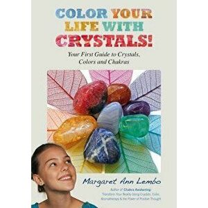 Color Your Life with Crystals: Your First Guide to Crystals, Colors and Chakras, Paperback - Margaret Ann Lembo imagine