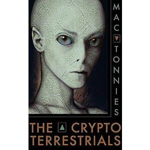 The Cryptoterrestrials: A Meditation on Indigenous Humanoids and the Aliens Among Us, Paperback - Mac Tonnies imagine