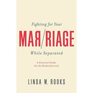 Fighting for Your Marriage While Separated: A Practical Guide for the Broken Hearted, Paperback - Linda Rooks imagine