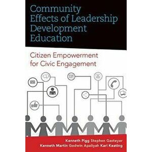 Community Effects of Leadership Development Education: Citizen Empowerment for Civic Engagement, Paperback - Kenneth Pigg imagine