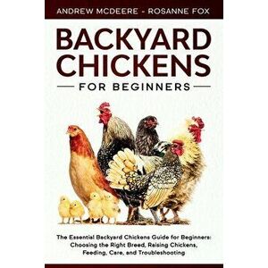 Backyard Chickens for Beginners: The New Complete Backyard Chickens Book for Beginners: Choosing the Right Breed, Raising Chickens, Feeding, Care, and imagine
