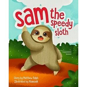 Sam The Speedy Sloth: An Inspirational Rhyming Bedtime Story about Being Unique, Acceptance and Confident Kids [Illustrated Early Reader for, Paperbac imagine
