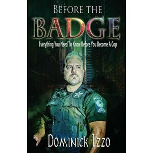 Before the Badge: Everything You Need to Know Before You Become A Cop, Paperback - Dominick Izzo imagine