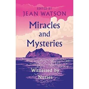 Miracles and Mysteries: Witnessed by Nurses, Paperback - Jean Watson imagine