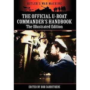 The Official U-Boat Commander's Handbook - The Illustrated Edition, Hardcover - Bob Carruthers imagine