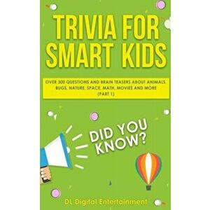 Trivia for Smart Kids: Over 300 Questions About Animals, Bugs, Nature, Space, Math, Movies and So Much More, Paperback - DL Digital Entertainment imagine