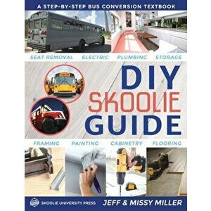 DIY Skoolie Guide: A Step-By-Step Bus Conversion Textbook, Paperback - Jeff Miller imagine