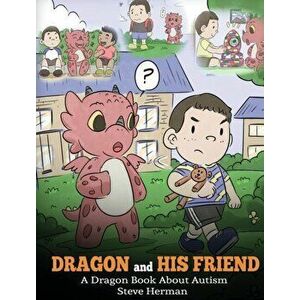 Dragon and His Friend: A Dragon Book About Autism. A Cute Children Story to Explain the Basics of Autism at a Child's Level., Hardcover - Steve Herman imagine