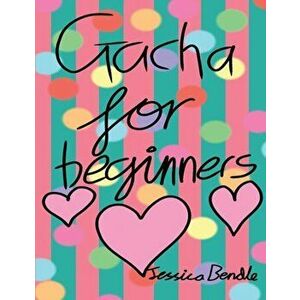Gacha for beginners: Gacha Life, Paperback - Jessica Bendle imagine