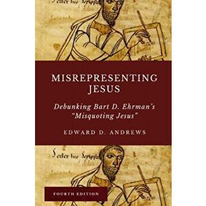 Misrepresenting Jesus: Debunking Bart D. Ehrman's "Misquoting Jesus", Paperback - Edward D. Andrews imagine