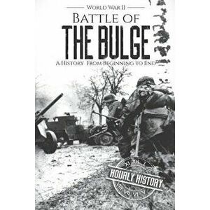 Battle of the Bulge - World War II: A History From Beginning to End, Paperback - Hourly History imagine